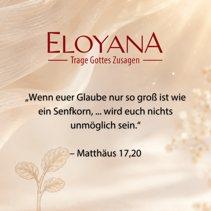 Eloyana Spruch-Grafik mit Bibelvers Matthäus 17,20: Wenn euer Glaube nur so groß ist wie ein Senfkorn, wird euch nichts unmöglich sein.